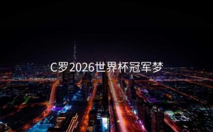 C罗2026世界杯冠军梦