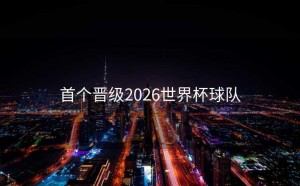 首个晋级2026世界杯球队