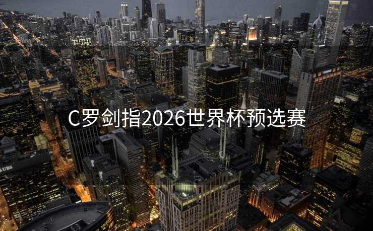 C罗剑指2026世界杯预选赛