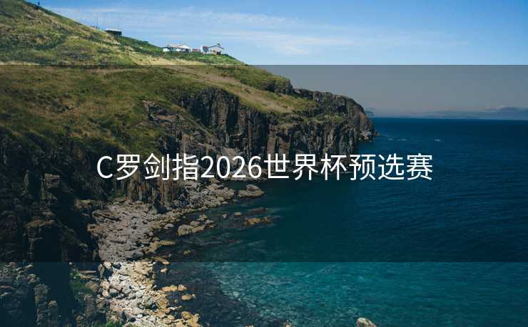 C罗剑指2026世界杯预选赛