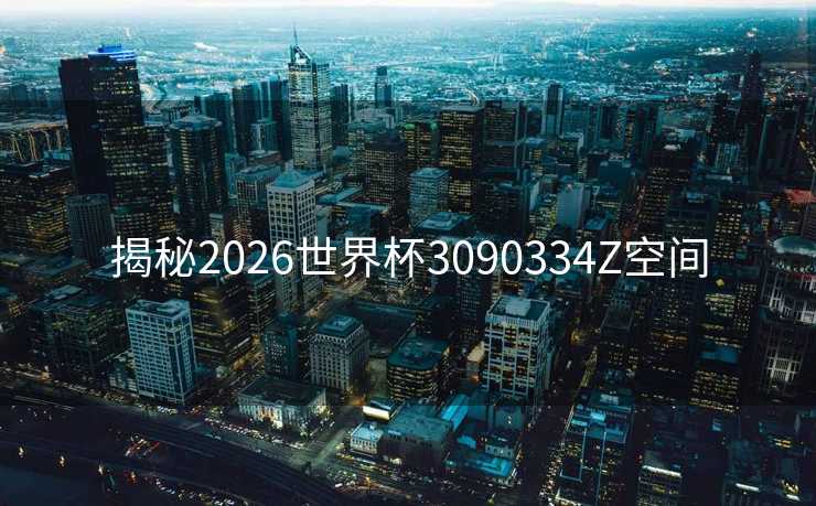 揭秘2026世界杯3090334Z空间