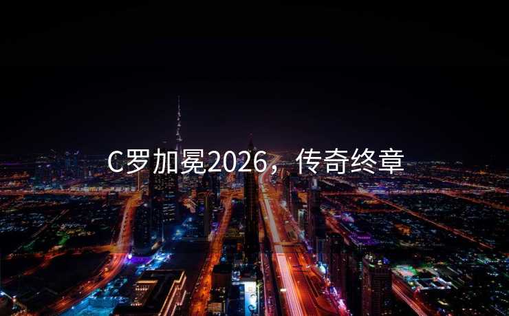 C罗加冕2026，传奇终章