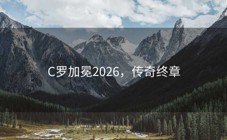 C罗加冕2026，传奇终章