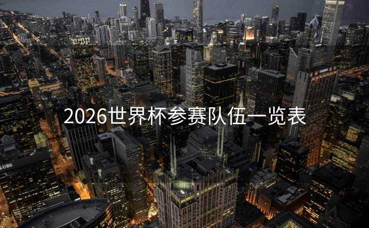 2026世界杯参赛队伍一览表