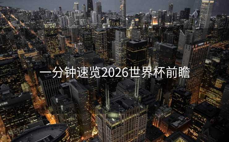 一分钟速览2026世界杯前瞻