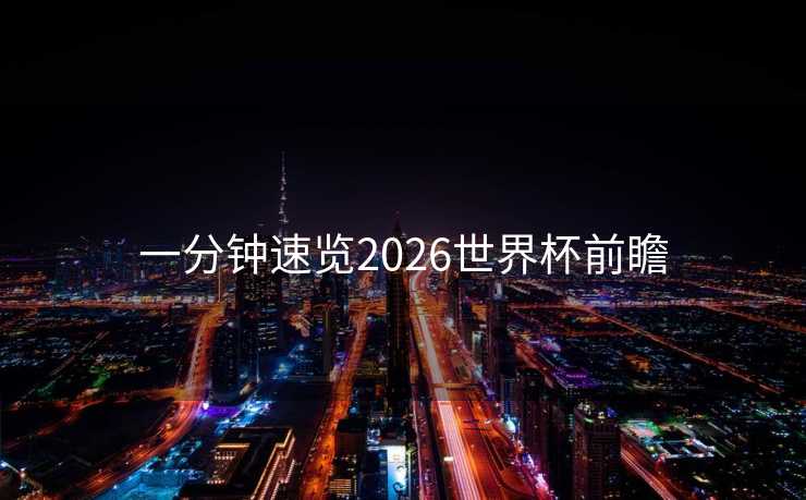 一分钟速览2026世界杯前瞻