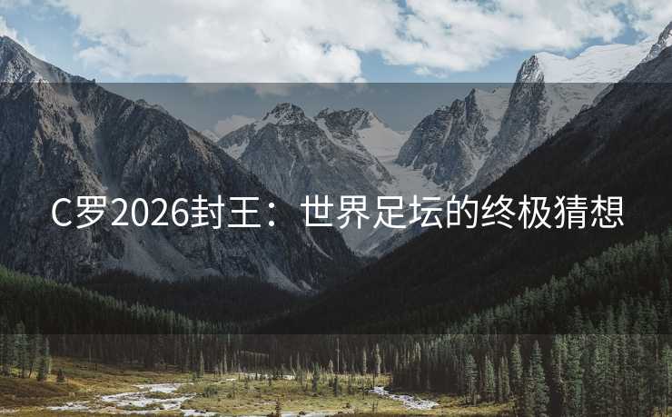 C罗2026封王：世界足坛的终极猜想