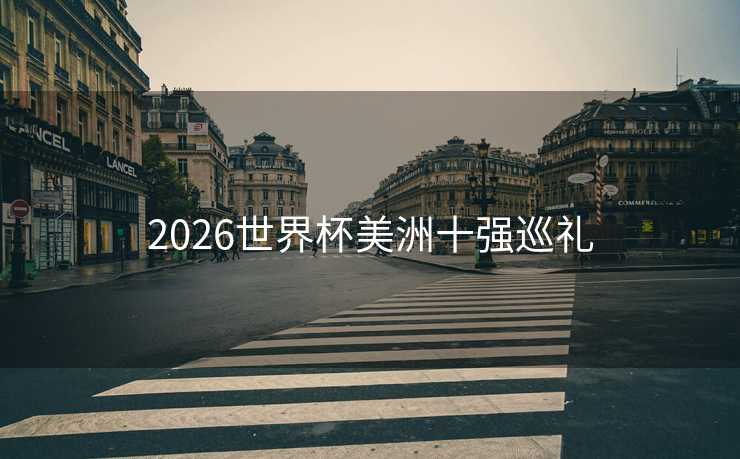 2026世界杯美洲十强巡礼