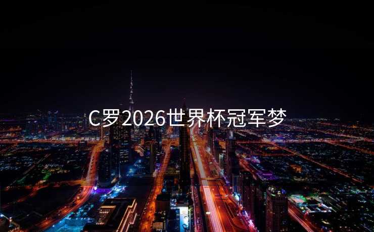 C罗2026世界杯冠军梦